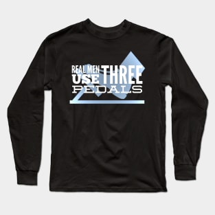 Real Men Use Three Pedals Long Sleeve T-Shirt